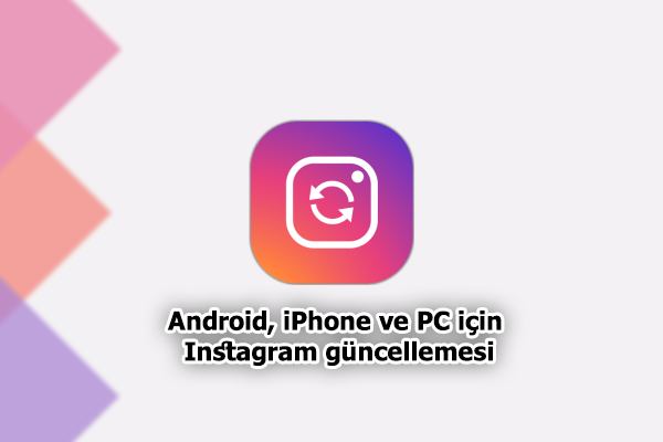 Android, iPhone ve PC için Instagram güncellemesi